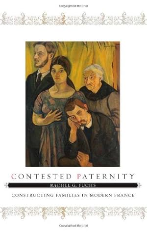 Seller image for Contested Paternity: Constructing Families in Modern France by Fuchs, Rachel G. [Hardcover ] for sale by booksXpress