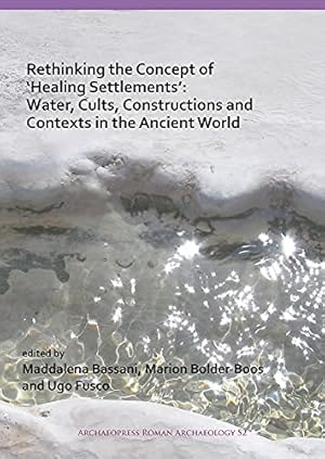 Seller image for Rethinking the Concept of âHealing Settlementsâ: Water, Cults, Constructions and Contexts in the Ancient World (Archaeopress Roman Archaeology) [Paperback ] for sale by booksXpress