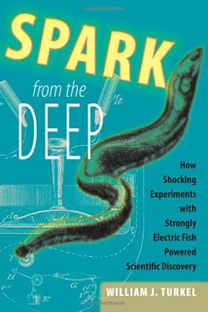 Seller image for Spark from the Deep: How Shocking Experiments with Strongly Electric Fish Powered Scientific Discovery (Animals, History, Culture) by Turkel, William J. [Hardcover ] for sale by booksXpress