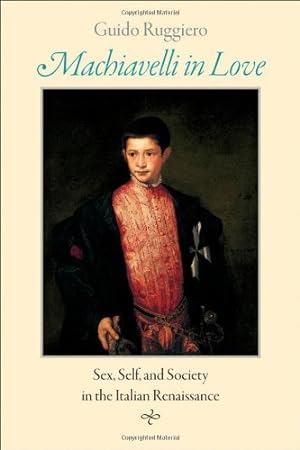 Immagine del venditore per Machiavelli in Love: Sex, Self, and Society in the Italian Renaissance by Ruggiero, Guido [Hardcover ] venduto da booksXpress