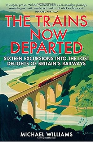 Seller image for The Trains Now Departed: Sixteen Excursions into the Lost Delights of Britain's Railways by Williams, Michael [Paperback ] for sale by booksXpress