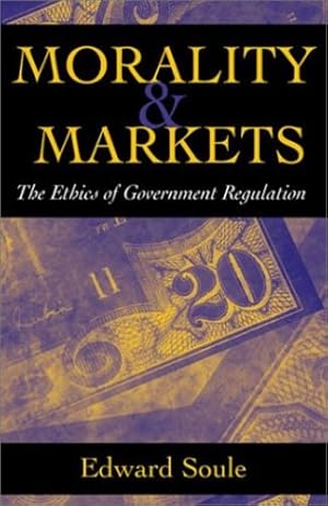 Imagen del vendedor de Morality & Markets: The Ethics of Government Regulation by Soule, Edward [Paperback ] a la venta por booksXpress