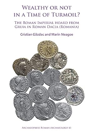 Seller image for Wealthy or Not in a Time of Turmoil?: The Roman Imperial Hoard from Gruia in Roman Dacia (Romania) (Archaeopress Roman Archaeology) [Soft Cover ] for sale by booksXpress