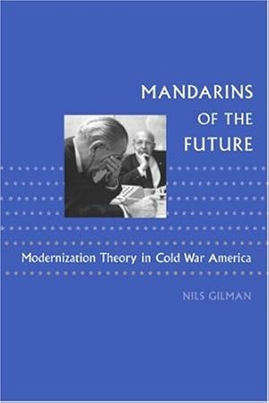 Immagine del venditore per Mandarins of the Future: Modernization Theory in Cold War America (New Studies in American Intellectual and Cultural History) by Gilman, Nils [Paperback ] venduto da booksXpress