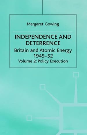 Image du vendeur pour Independence and Deterrence: Volume 2: Policy Execution (Britain and Atomic Energy, 1945-1952) by Arnold, Lorna, Gowing, Margaret [Hardcover ] mis en vente par booksXpress