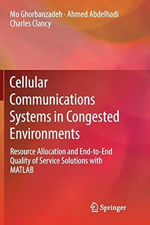 Imagen del vendedor de Cellular Communications Systems in Congested Environments: Resource Allocation and End-to-End Quality of Service Solutions with MATLAB by Ghorbanzadeh, Mo, Abdelhadi, Ahmed, Clancy, Charles [Paperback ] a la venta por booksXpress