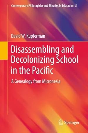 Seller image for Disassembling and Decolonizing School in the Pacific: A Genealogy from Micronesia (Contemporary Philosophies and Theories in Education) by Kupferman, David W. [Paperback ] for sale by booksXpress