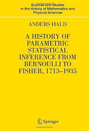 Imagen del vendedor de A History of Parametric Statistical Inference from Bernoulli to Fisher, 1713-1935 (Sources and Studies in the History of Mathematics and Physical Sciences) by Hald, Anders [Hardcover ] a la venta por booksXpress