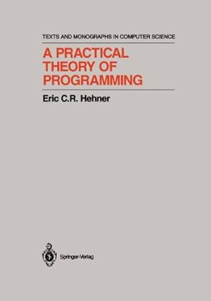 Seller image for A Practical Theory of Programming (Monographs in Computer Science) by Hehner, Eric C.R. [Hardcover ] for sale by booksXpress