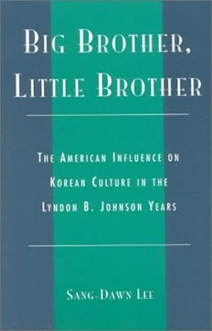 Seller image for Big Brother, Little Brother: The American Influence on Korean Culture in the Lyndon B. Johnson Years by Lee, Sang-Dawn [Hardcover ] for sale by booksXpress