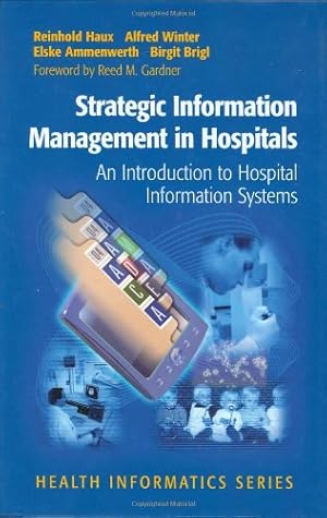 Seller image for Strategic Information Management in Hospitals: An Introduction to Hospital Information Systems (Health Informatics) by Haux, Reinhold, Winter, Alfred, Ammenwerth, Elske, Brigl, Birgit [Hardcover ] for sale by booksXpress