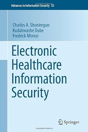 Seller image for Electronic Healthcare Information Security (Advances in Information Security (53)) by Shoniregun, Charles A., Dube, Kudakwashe, Mtenzi, Fredrick [Hardcover ] for sale by booksXpress