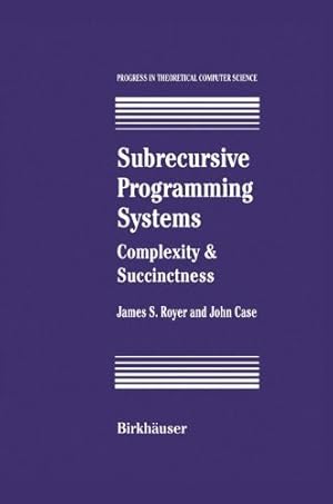 Seller image for Subrecursive Programming Systems: Complexity & Succinctness (Progress in Theoretical Computer Science) by Royer, James S., Case, John [Hardcover ] for sale by booksXpress