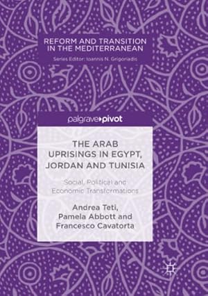 Seller image for The Arab Uprisings in Egypt, Jordan and Tunisia: Social, Political and Economic Transformations (Reform and Transition in the Mediterranean) by Teti, Andrea, Abbott, Pamela, Cavatorta, Francesco [Paperback ] for sale by booksXpress