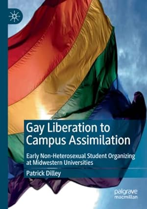 Seller image for Gay Liberation to Campus Assimilation: Early Non-Heterosexual Student Organizing at Midwestern Universities by Dilley, Patrick [Paperback ] for sale by booksXpress