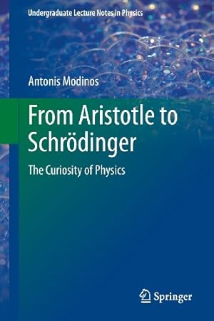 Immagine del venditore per From Aristotle to Schrödinger: The Curiosity of Physics (Undergraduate Lecture Notes in Physics) by Modinos, Antonis [Paperback ] venduto da booksXpress