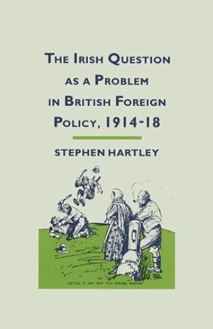 Seller image for The Irish Question as a Problem in British Foreign Policy, 1914-18 by Hartley, Stephen [Paperback ] for sale by booksXpress
