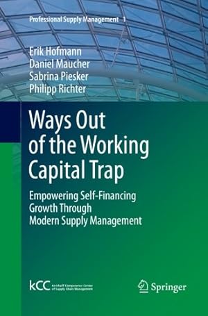 Seller image for Ways Out of the Working Capital Trap: Empowering Self-Financing Growth Through Modern Supply Management (Professional Supply Management (1)) by Hofmann, Erik [Paperback ] for sale by booksXpress