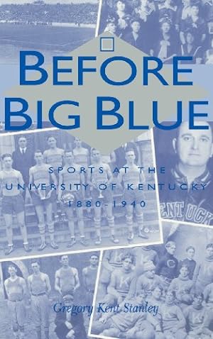 Seller image for Before Big Blue: Sports at the University of Kentucky, 1880-1940 (Religion and the South; 2) by Stanley, Gregory Kent [Hardcover ] for sale by booksXpress