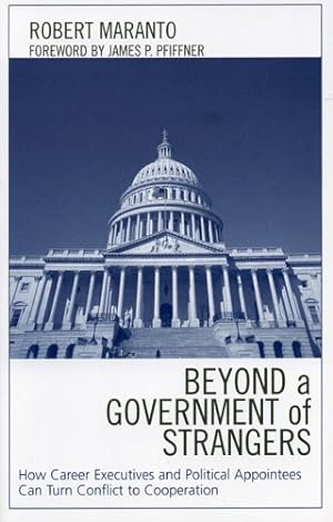 Imagen del vendedor de Beyond a Government of Strangers: How Career Executives and Political Appointees Can Turn Conflict to Cooperation by Maranto, Robert [Paperback ] a la venta por booksXpress