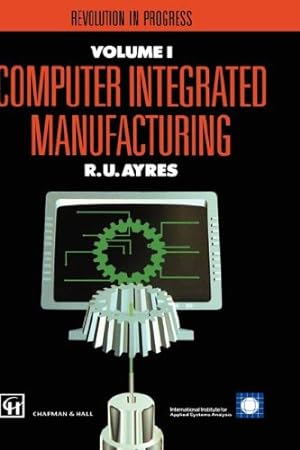 Seller image for Computer Integrated Manufacturing: The past, the present and the future (Iiasa Computer Integrated Manufacturing Series Volume 2) by Ayres, R.U., Haywood, W., Merchant, M.E., Warnecke, J. [Hardcover ] for sale by booksXpress