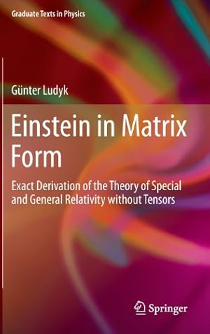 Seller image for Einstein in Matrix Form: Exact Derivation of the Theory of Special and General Relativity without Tensors (Graduate Texts in Physics) by Ludyk, Günter [Hardcover ] for sale by booksXpress