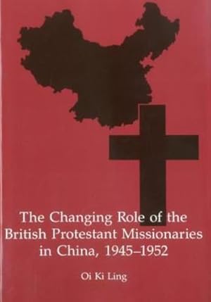 Bild des Verkufers fr The Changing Role of the British Protestant Missionaries in China, 1945-1952 by Ling, Oi Ki [Hardcover ] zum Verkauf von booksXpress