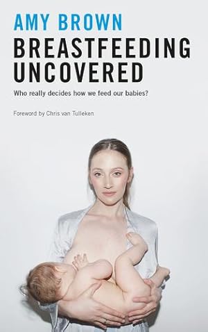 Imagen del vendedor de Breastfeeding Uncovered: Who Really Decides How We Feed Our Babies? [Broché ] a la venta por booksXpress