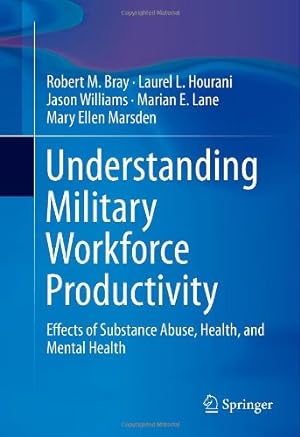 Seller image for Understanding Military Workforce Productivity: Effects of Substance Abuse, Health, and Mental Health by Bray, Robert M., Hourani, Laurel L., Williams, Jason, Lane, Marian E., Marsden, Mary Ellen [Hardcover ] for sale by booksXpress
