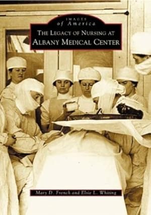 Imagen del vendedor de The Legacy of Nursing at Albany Medical Center (Images of America) by French, Mary D., Whiting, Elsie L. [Paperback ] a la venta por booksXpress