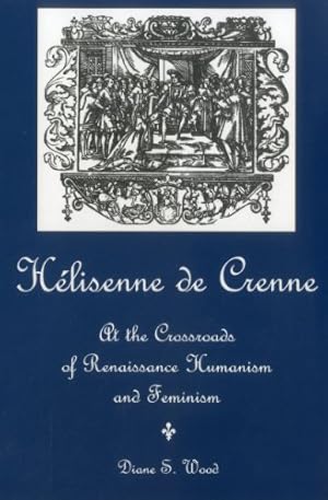 Image du vendeur pour Helisenne De Crenne: At the Crossroads of Renaissance Humanism and Feminism by Wood, Diane [Hardcover ] mis en vente par booksXpress