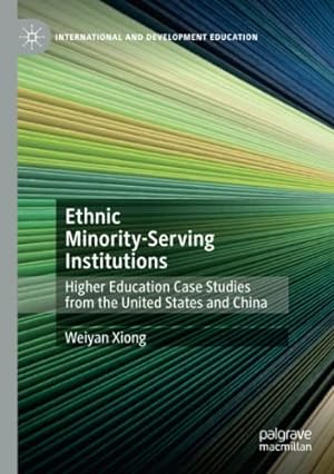 Seller image for Ethnic Minority-Serving Institutions: Higher Education Case Studies from the United States and China (International and Development Education) by Xiong, Weiyan [Paperback ] for sale by booksXpress