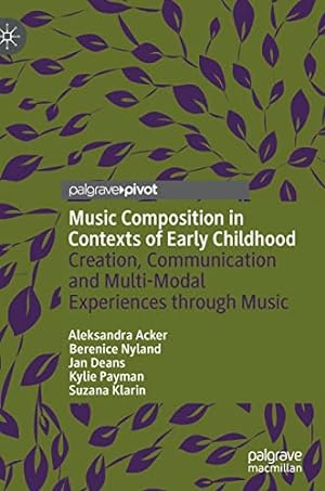Seller image for Music Composition in Contexts of Early Childhood: Creation, Communication and Multi-Modal Experiences through Music by Acker, Aleksandra, Nyland, Berenice, Deans, Jan, Payman, Kylie, Klarin, Suzana [Hardcover ] for sale by booksXpress