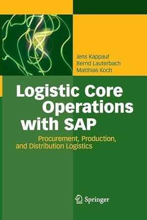 Seller image for Logistic Core Operations with SAP: Procurement, Production and Distribution Logistics by Kappauf, Jens, Lauterbach, Bernd, Koch, Matthias [Paperback ] for sale by booksXpress