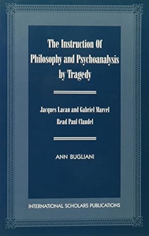 Seller image for The Instruction of Philosophy and Psychoanalysis by Tragedy: Jacques Lacan and Gabriel Marcel read Paul Claudel by Bugliani, Ann [Paperback ] for sale by booksXpress