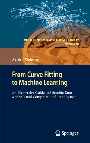 Immagine del venditore per From Curve Fitting to Machine Learning: An Illustrative Guide to Scientific Data Analysis and Computational Intelligence (Intelligent Systems Reference Library) by Zielesny, Achim [Hardcover ] venduto da booksXpress