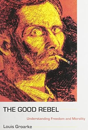 Immagine del venditore per The Good Rebel: Understanding Freedom and Morality by Groarke, Louis [Hardcover ] venduto da booksXpress