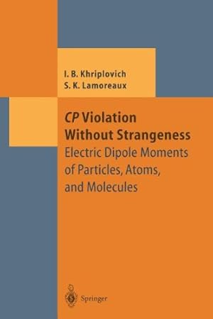 Seller image for CP Violation Without Strangeness: Electric Dipole Moments of Particles, Atoms, and Molecules (Theoretical and Mathematical Physics) (Delaware Edition) by Steve K. Lamoreaux, Iosif B. Khriplovich [Paperback ] for sale by booksXpress