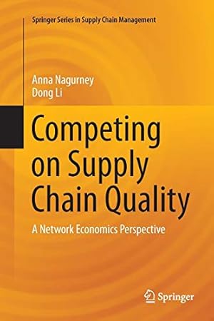 Image du vendeur pour Competing on Supply Chain Quality: A Network Economics Perspective (Springer Series in Supply Chain Management) by Nagurney, Anna, Li, Dong [Paperback ] mis en vente par booksXpress