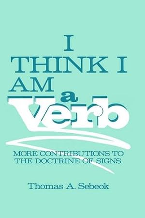 Image du vendeur pour I Think I Am a Verb: More Contributions to the Doctrine of Signs (Topics in Contemporary Semiotics) by Sebeok, Thomas A. [Hardcover ] mis en vente par booksXpress