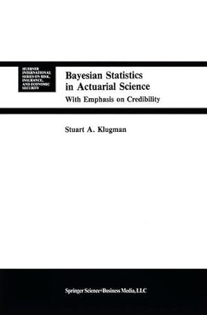 Imagen del vendedor de Bayesian Statistics in Actuarial Science: with Emphasis on Credibility (Huebner International Series on Risk, Insurance and Economic Security (15)) by Klugman, Stuart A. [Hardcover ] a la venta por booksXpress