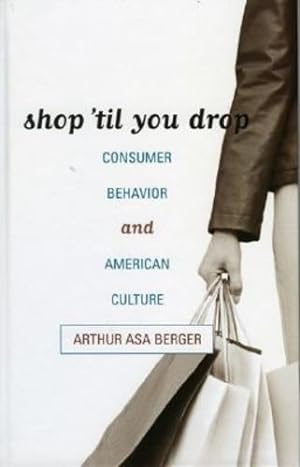 Immagine del venditore per Shop 'til You Drop: Consumer Behavior and American Culture by Berger San Francisco State University, Arthur Asa [Hardcover ] venduto da booksXpress