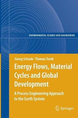 Seller image for Energy Flows, Material Cycles and Global Development: A Process Engineering Approach to the Earth System (Environmental Science and Engineering) by Schaub, Georg [Paperback ] for sale by booksXpress