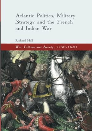 Seller image for Atlantic Politics, Military Strategy and the French and Indian War (War, Culture and Society, 1750-1850) by Hall, Richard [Paperback ] for sale by booksXpress