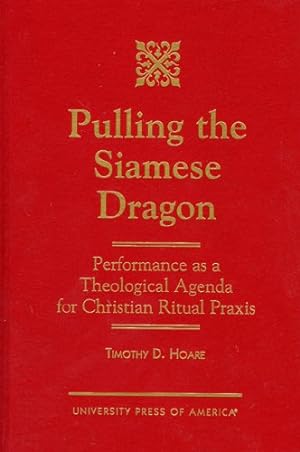 Seller image for Pulling the Siamese Dragon: Performance as a Theological Agenda for Christian Ritual Praxis by Hoare, Timothy D. [Hardcover ] for sale by booksXpress