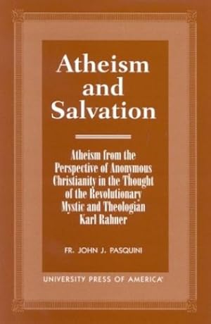 Image du vendeur pour Atheism and Salvation: Atheism From the Perspective of Anonymous Christianity in the Thought of the Revolutionary Mystic and Theologian Karl Rahner by Pasquini, John J. Fr. [Paperback ] mis en vente par booksXpress