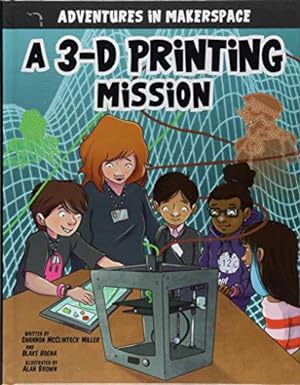 Seller image for A 3-D Printing Mission (Adventures in Makerspace) by McClintock Miller, Shannon, Hoena, Blake [Library Binding ] for sale by booksXpress