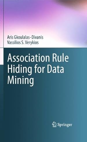 Seller image for Association Rule Hiding for Data Mining (Advances in Database Systems (41)) by Gkoulalas-Divanis, Aris, Verykios, Vassilios S. [Hardcover ] for sale by booksXpress