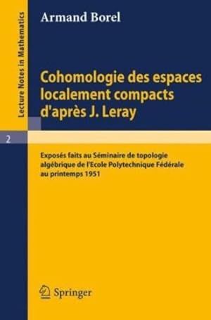 Imagen del vendedor de Cohomologie des espaces localement compacts d'apres J. Leray: Exposes faits au Seminaire de topologie algebrique de l'Ecole polytechnique federale au . Notes in Mathematics) (French Edition) by Borel, Armand [Paperback ] a la venta por booksXpress