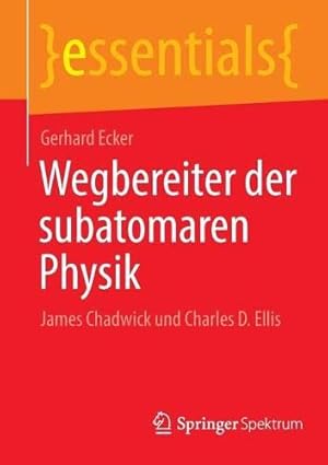 Bild des Verkufers fr Wegbereiter der subatomaren Physik: James Chadwick und Charles D. Ellis (essentials) (German Edition) by Ecker, Gerhard [Paperback ] zum Verkauf von booksXpress